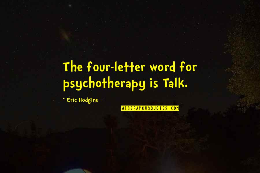 20011 Zip Quotes By Eric Hodgins: The four-letter word for psychotherapy is Talk.