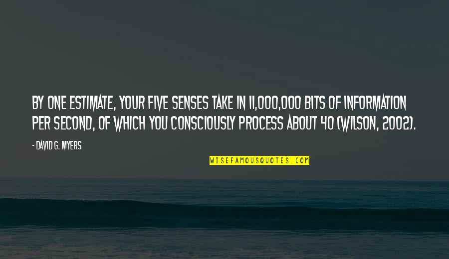 2002 Quotes By David G. Myers: By one estimate, your five senses take in