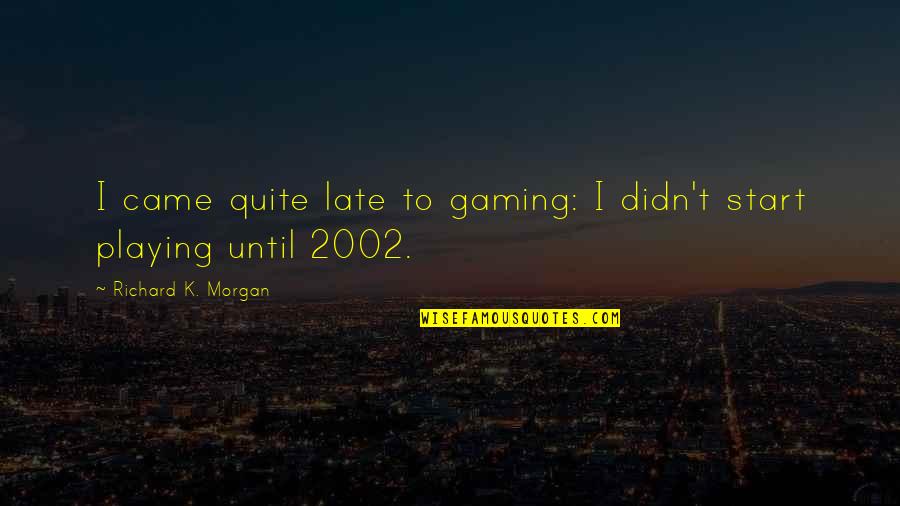 2002 Quotes By Richard K. Morgan: I came quite late to gaming: I didn't