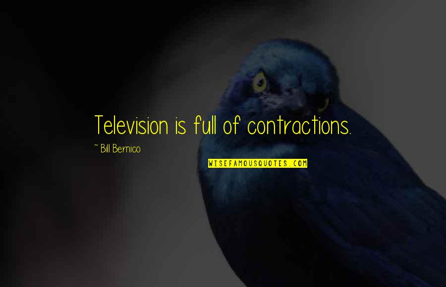 2003 Us Invasion Quotes By Bill Bernico: Television is full of contractions. 2003 Us Invasion Quotes By Bill Bernico: Television is full of contractions.