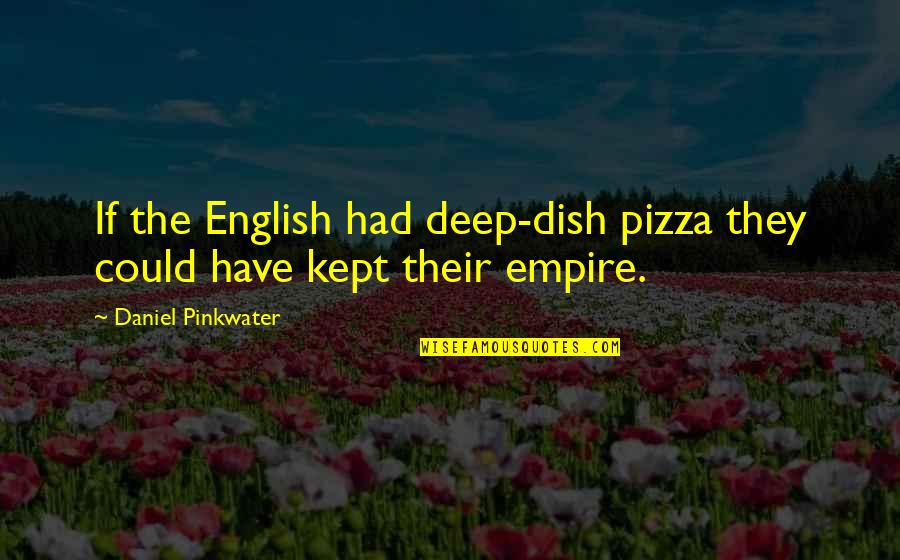200318000 Quotes By Daniel Pinkwater: If the English had deep-dish pizza they could 200318000 Quotes By Daniel Pinkwater: If the English had deep-dish pizza they could