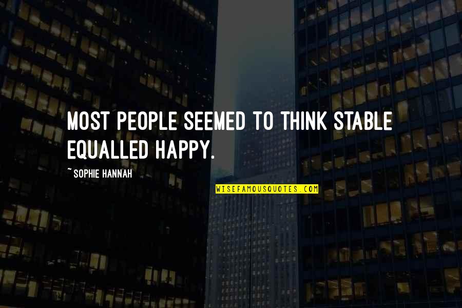 2003a Ic Quotes By Sophie Hannah: Most people seemed to think stable equalled happy. 2003a Ic Quotes By Sophie Hannah: Most people seemed to think stable equalled happy.