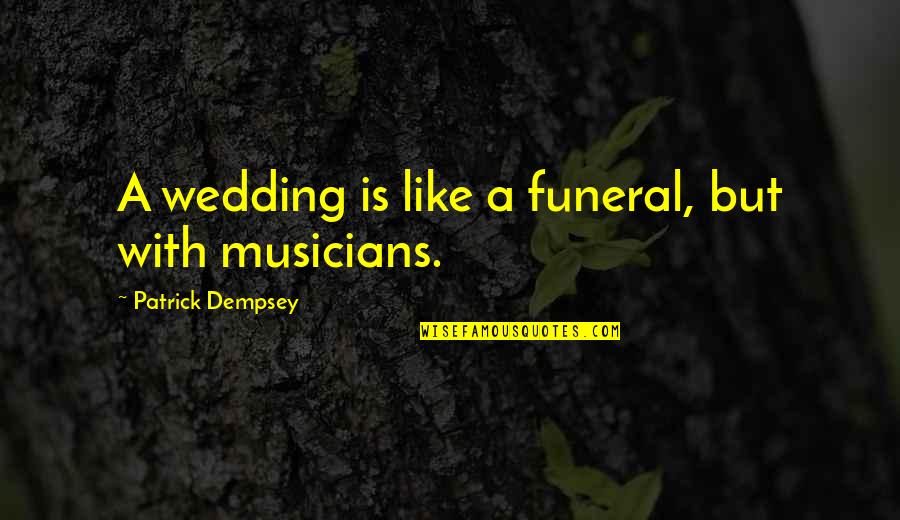 2003b Galbraith Quotes By Patrick Dempsey: A wedding is like a funeral, but with 2003b Galbraith Quotes By Patrick Dempsey: A wedding is like a funeral, but with