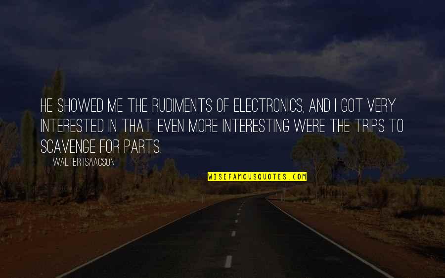 2003b Galbraith Quotes By Walter Isaacson: He showed me the rudiments of electronics, and 2003b Galbraith Quotes By Walter Isaacson: He showed me the rudiments of electronics, and