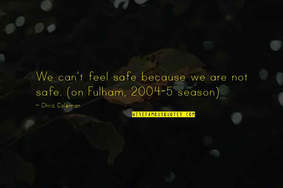 2004 Quotes By Chris Coleman: We can't feel safe because we are not