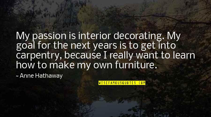 2005 Champions League Final Quotes By Anne Hathaway: My passion is interior decorating. My goal for