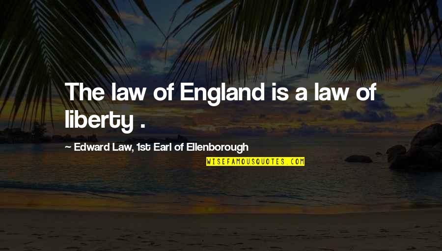 2006 And A 2013 Quotes By Edward Law, 1st Earl Of Ellenborough: The law of England is a law of