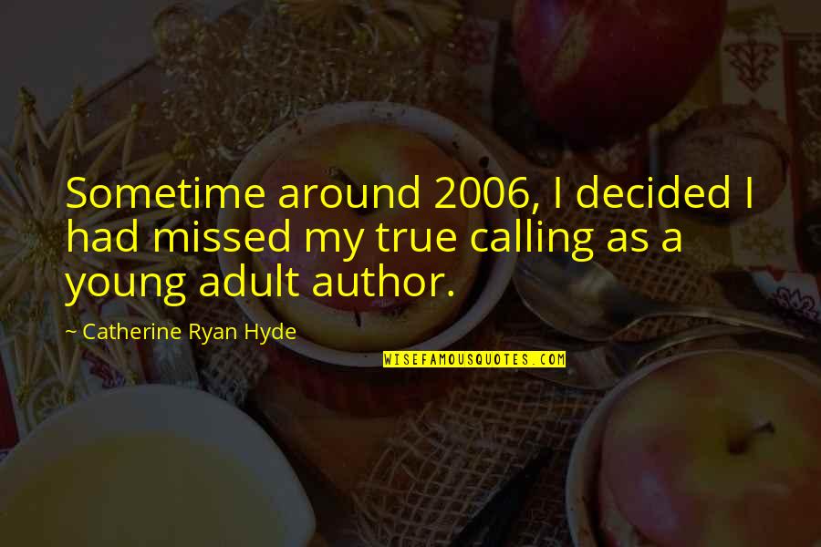 2006 Quotes By Catherine Ryan Hyde: Sometime around 2006, I decided I had missed 2006 Quotes By Catherine Ryan Hyde: Sometime around 2006, I decided I had missed