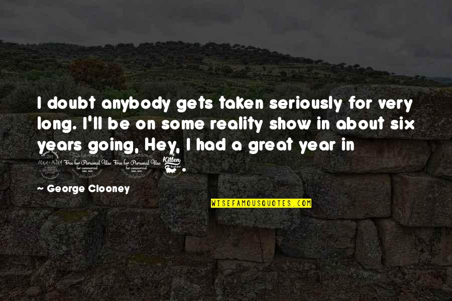 2006 Quotes By George Clooney: I doubt anybody gets taken seriously for very 2006 Quotes By George Clooney: I doubt anybody gets taken seriously for very