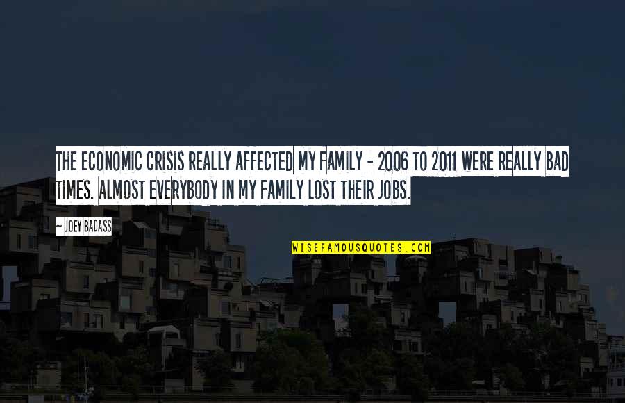 2006 Quotes By Joey Badass: The economic crisis really affected my family - 2006 Quotes By Joey Badass: The economic crisis really affected my family -