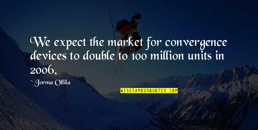 2006 Quotes By Jorma Ollila: We expect the market for convergence devices to