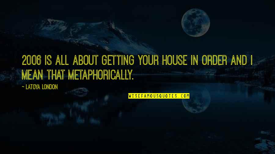 2006 Quotes By LaToya London: 2006 is all about getting your house in