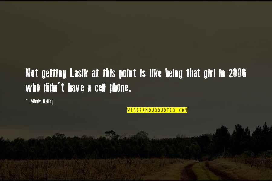 2006 Quotes By Mindy Kaling: Not getting Lasik at this point is like 2006 Quotes By Mindy Kaling: Not getting Lasik at this point is like