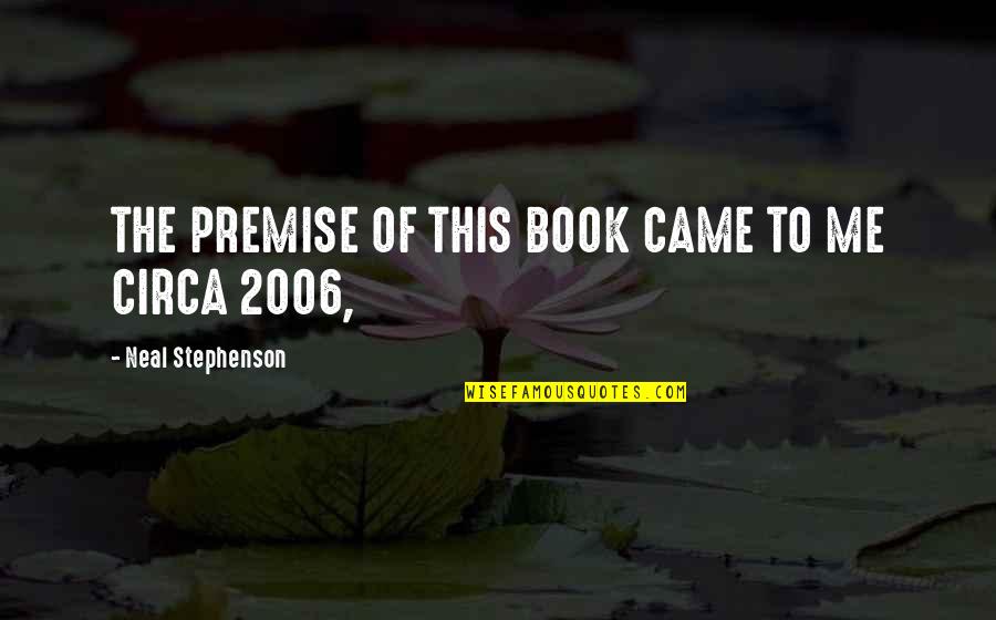 2006 Quotes By Neal Stephenson: THE PREMISE OF THIS BOOK CAME TO ME 2006 Quotes By Neal Stephenson: THE PREMISE OF THIS BOOK CAME TO ME