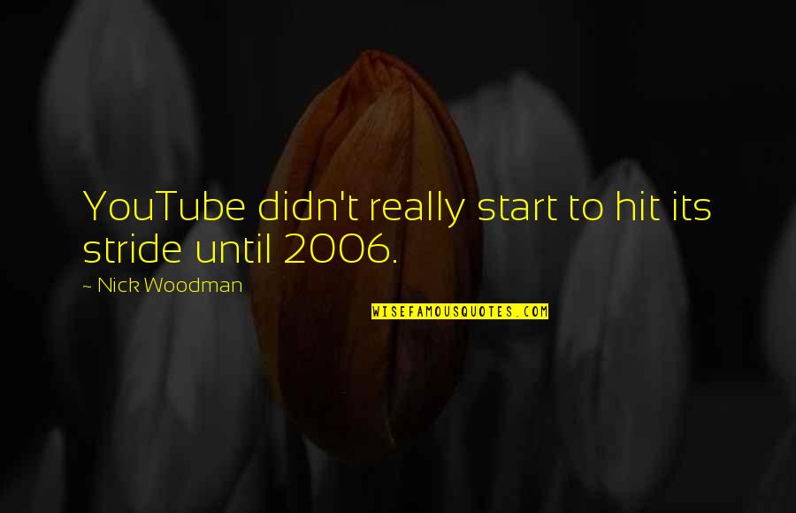 2006 Quotes By Nick Woodman: YouTube didn't really start to hit its stride 2006 Quotes By Nick Woodman: YouTube didn't really start to hit its stride