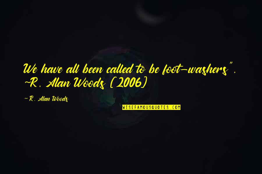 2006 Quotes By R. Alan Woods: We have all been called to be foot-washers".