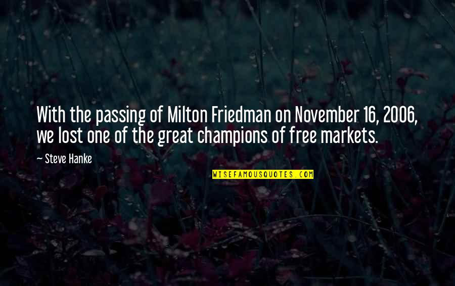 2006 Quotes By Steve Hanke: With the passing of Milton Friedman on November 2006 Quotes By Steve Hanke: With the passing of Milton Friedman on November