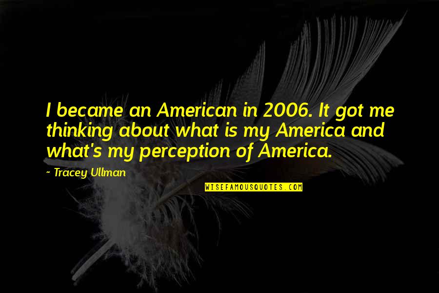2006 Quotes By Tracey Ullman: I became an American in 2006. It got 2006 Quotes By Tracey Ullman: I became an American in 2006. It got