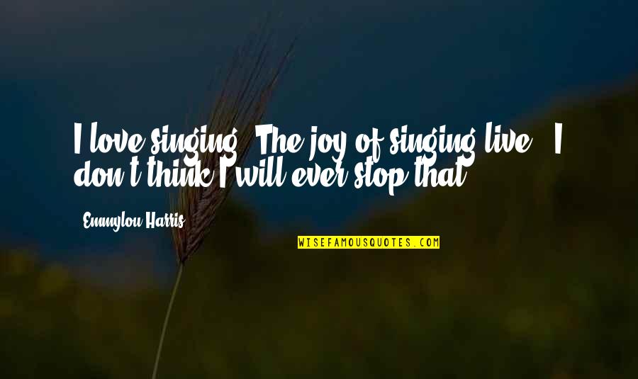 2007 Thermostat Quotes By Emmylou Harris: I love singing. The joy of singing live