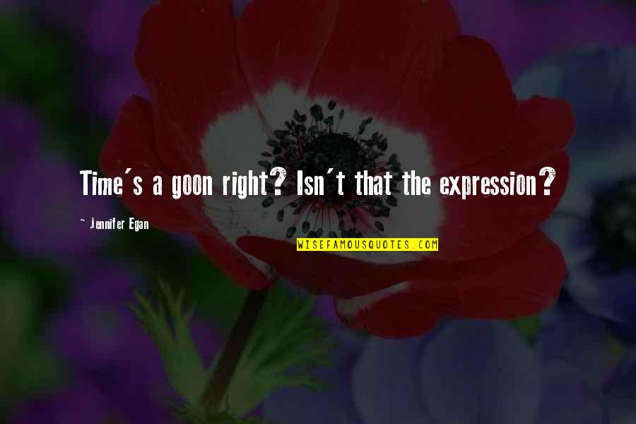 2007 Thermostat Quotes By Jennifer Egan: Time's a goon right? Isn't that the expression?
