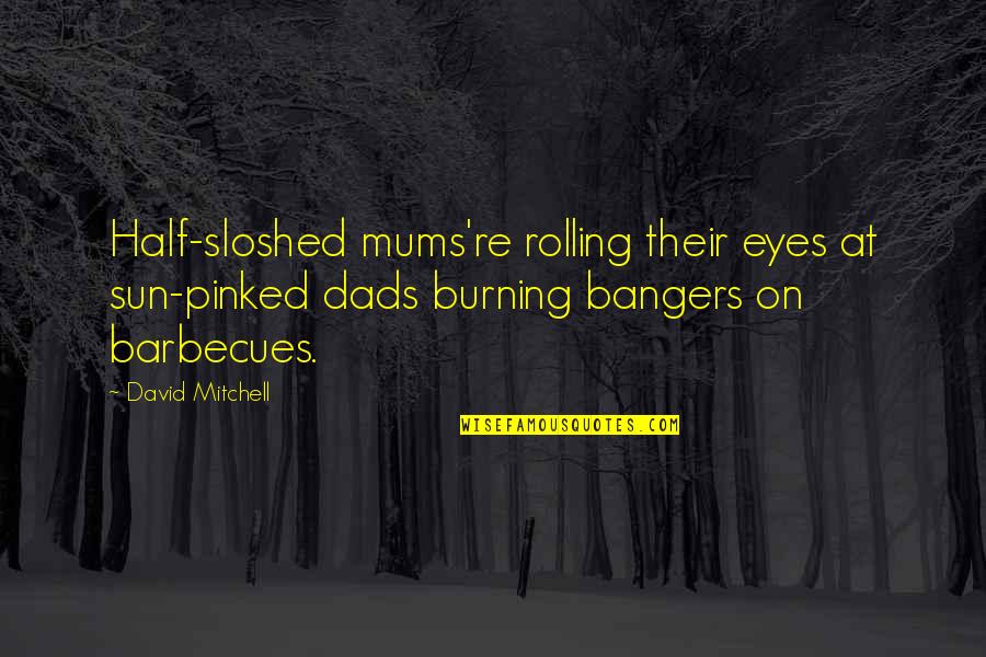 2008 Joker Quotes By David Mitchell: Half-sloshed mums're rolling their eyes at sun-pinked dads 2008 Joker Quotes By David Mitchell: Half-sloshed mums're rolling their eyes at sun-pinked dads