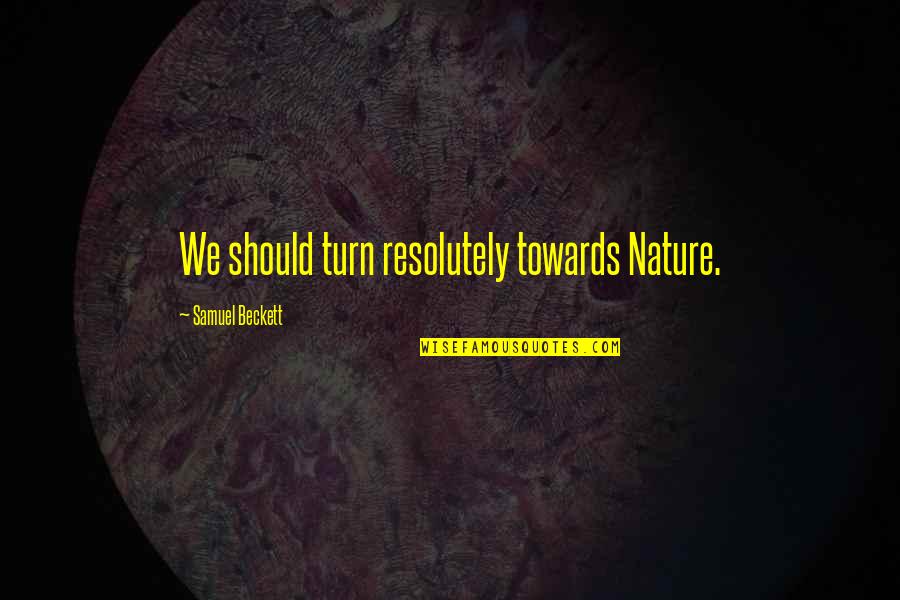 2008 Joker Quotes By Samuel Beckett: We should turn resolutely towards Nature. 2008 Joker Quotes By Samuel Beckett: We should turn resolutely towards Nature.