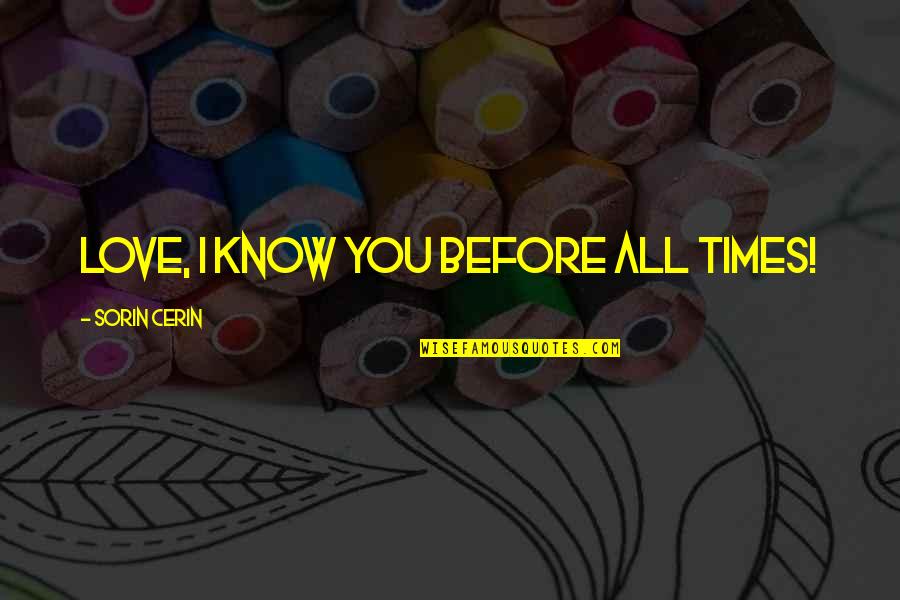 2008 Joker Quotes By Sorin Cerin: Love, I know you before all times! 2008 Joker Quotes By Sorin Cerin: Love, I know you before all times!