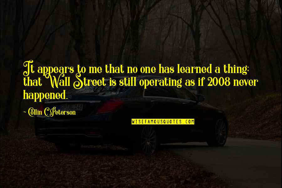 2008 Quotes By Collin C. Peterson: It appears to me that no one has