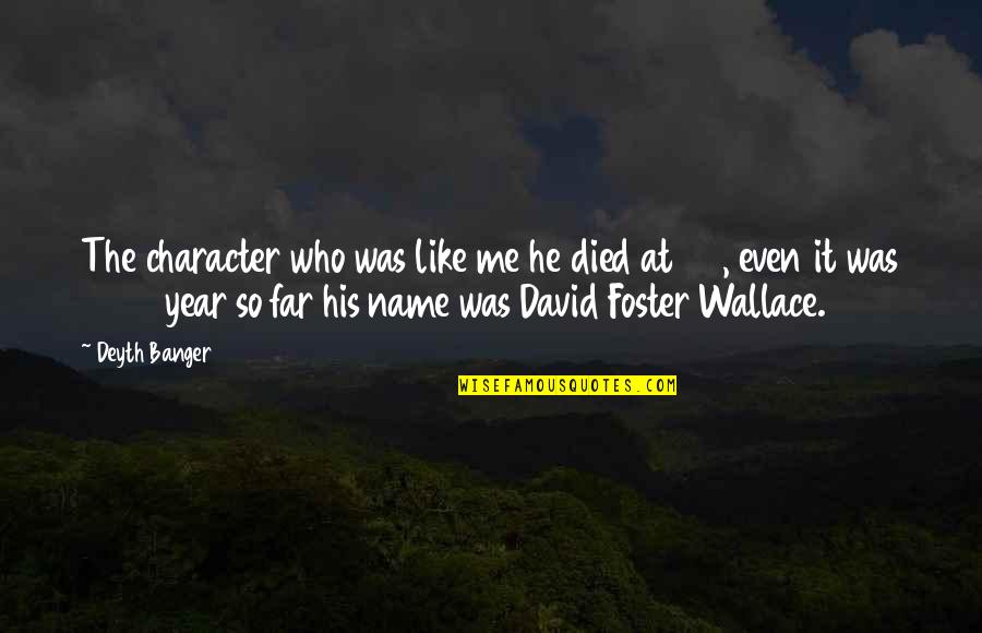 2008 Quotes By Deyth Banger: The character who was like me he died 2008 Quotes By Deyth Banger: The character who was like me he died