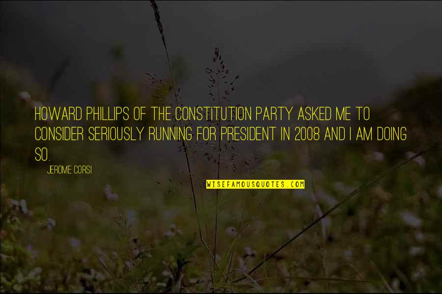 2008 Quotes By Jerome Corsi: Howard Phillips of the Constitution Party asked me