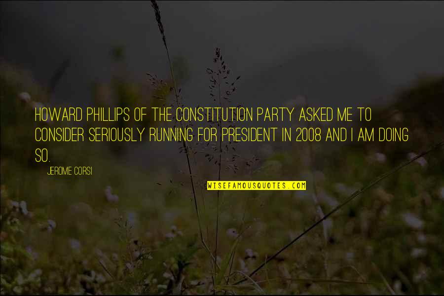 2008 Quotes By Jerome Corsi: Howard Phillips of the Constitution Party asked me 2008 Quotes By Jerome Corsi: Howard Phillips of the Constitution Party asked me