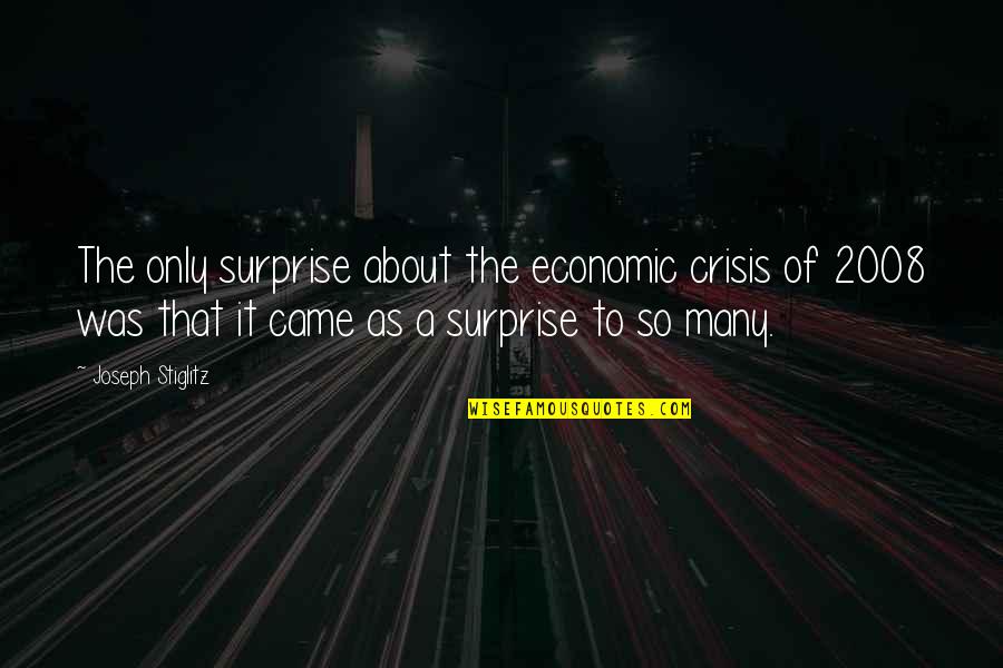 2008 Quotes By Joseph Stiglitz: The only surprise about the economic crisis of