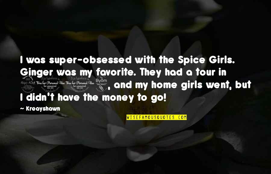 2008 Quotes By Kreayshawn: I was super-obsessed with the Spice Girls. Ginger 2008 Quotes By Kreayshawn: I was super-obsessed with the Spice Girls. Ginger