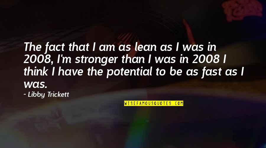 2008 Quotes By Libby Trickett: The fact that I am as lean as 2008 Quotes By Libby Trickett: The fact that I am as lean as
