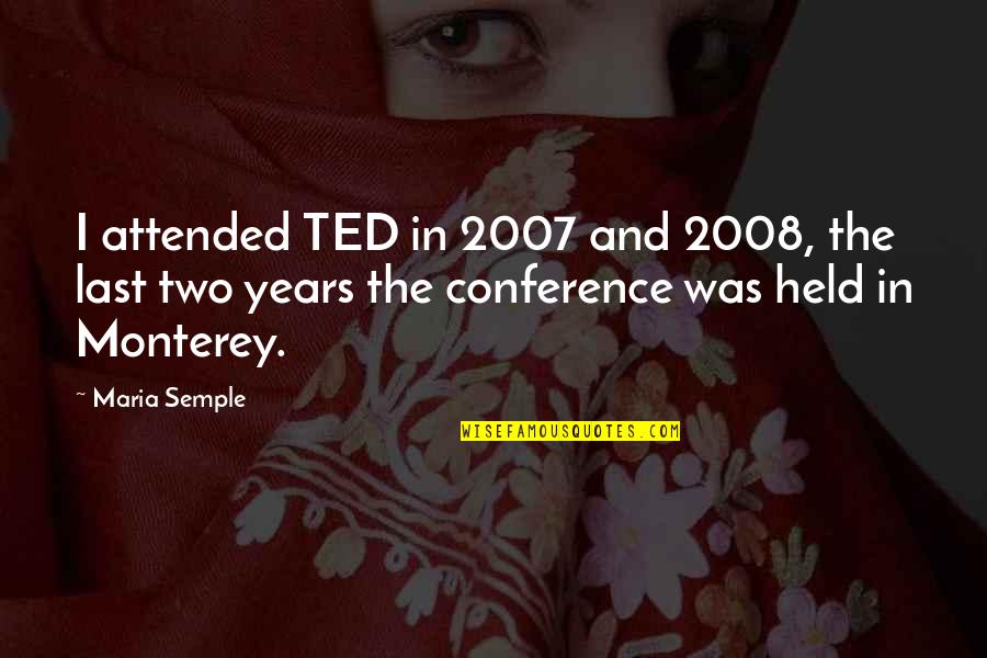 2008 Quotes By Maria Semple: I attended TED in 2007 and 2008, the