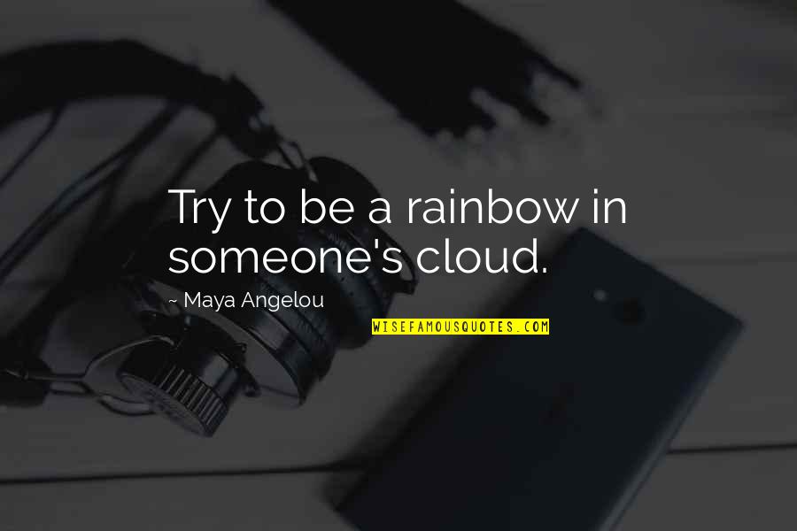 2008 Quotes By Maya Angelou: Try to be a rainbow in someone's cloud.