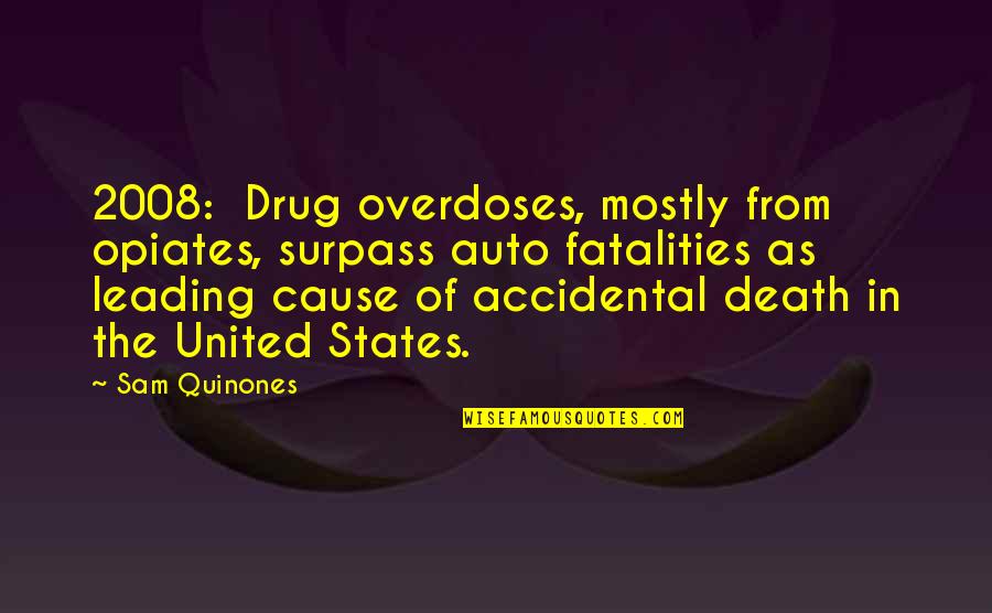 2008 Quotes By Sam Quinones: 2008: Drug overdoses, mostly from opiates, surpass auto