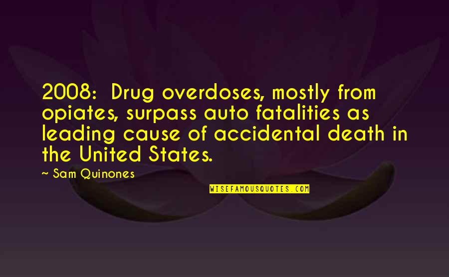 2008 Quotes By Sam Quinones: 2008: Drug overdoses, mostly from opiates, surpass auto 2008 Quotes By Sam Quinones: 2008: Drug overdoses, mostly from opiates, surpass auto