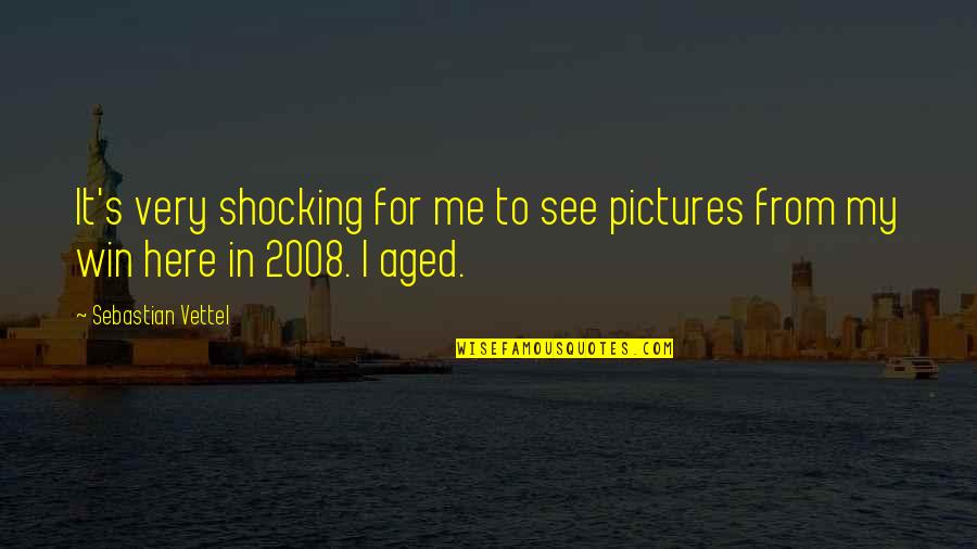 2008 Quotes By Sebastian Vettel: It's very shocking for me to see pictures 2008 Quotes By Sebastian Vettel: It's very shocking for me to see pictures