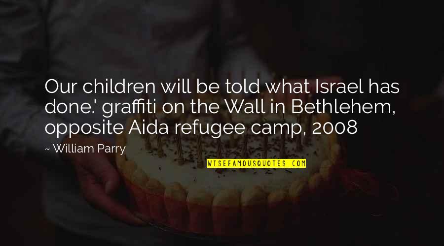 2008 Quotes By William Parry: Our children will be told what Israel has 2008 Quotes By William Parry: Our children will be told what Israel has