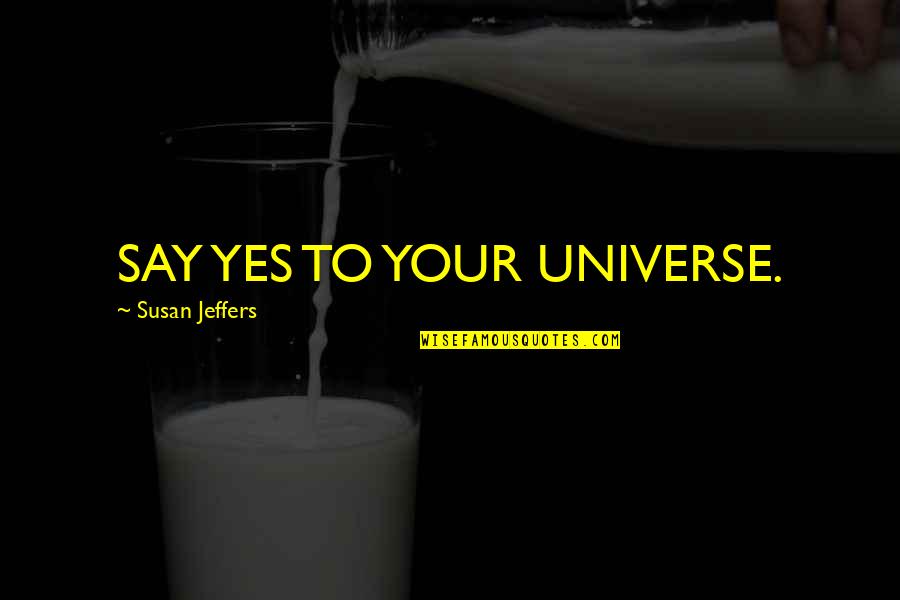 2008 Recession Quotes By Susan Jeffers: SAY YES TO YOUR UNIVERSE. 2008 Recession Quotes By Susan Jeffers: SAY YES TO YOUR UNIVERSE.