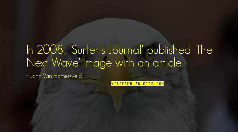 2008 S Quotes By John Van Hamersveld: In 2008, 'Surfer's Journal' published 'The Next Wave' 2008 S Quotes By John Van Hamersveld: In 2008, 'Surfer's Journal' published 'The Next Wave'