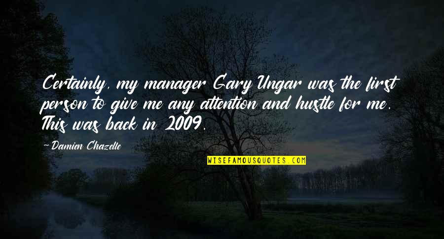 2009 Quotes By Damien Chazelle: Certainly, my manager Gary Ungar was the first