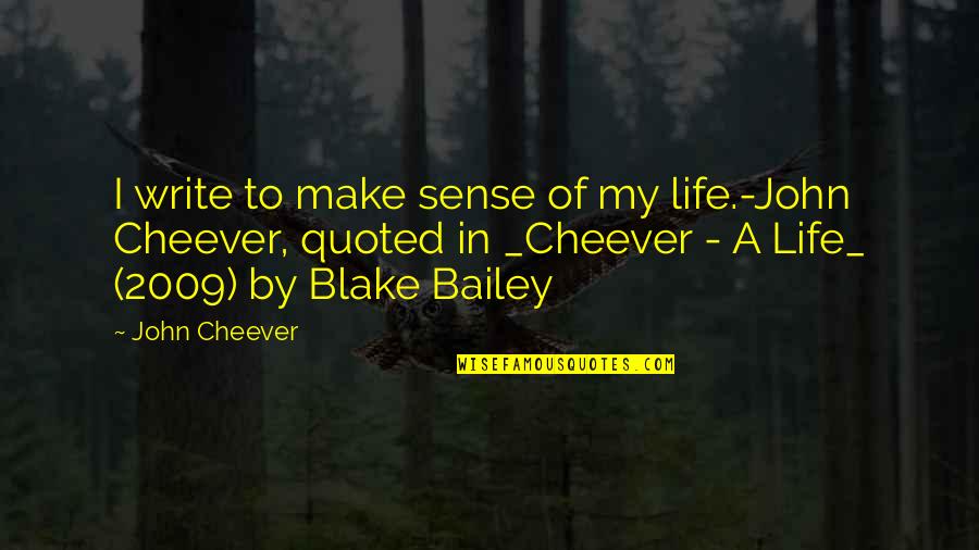 2009 Quotes By John Cheever: I write to make sense of my life.-John