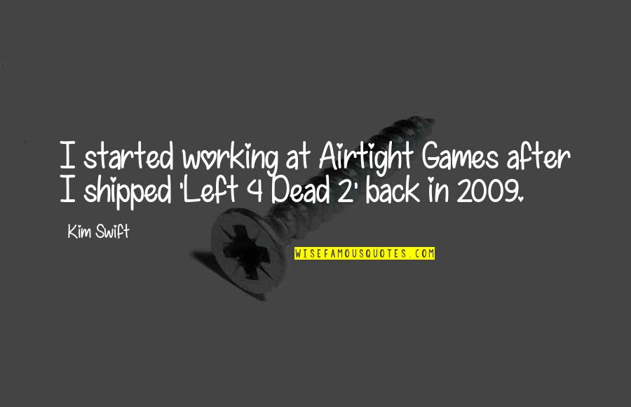 2009 Quotes By Kim Swift: I started working at Airtight Games after I
