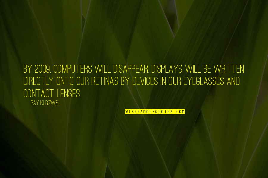 2009 Quotes By Ray Kurzweil: By 2009, computers will disappear. Displays will be
