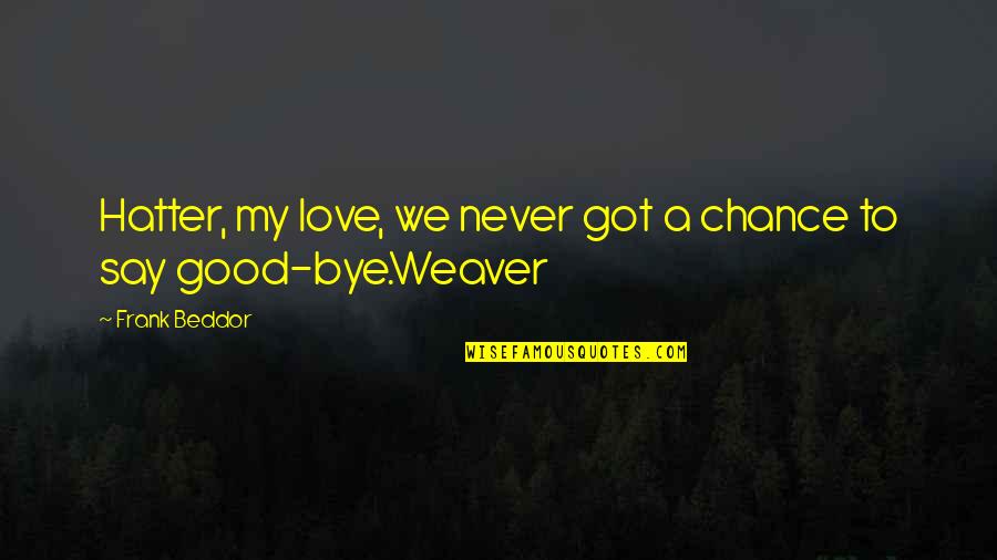 200909 Quotes By Frank Beddor: Hatter, my love, we never got a chance
