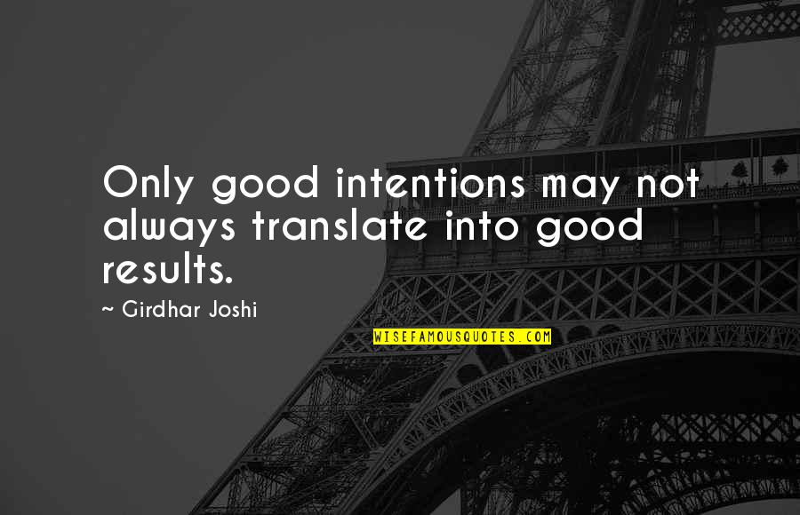 200909 Quotes By Girdhar Joshi: Only good intentions may not always translate into 200909 Quotes By Girdhar Joshi: Only good intentions may not always translate into