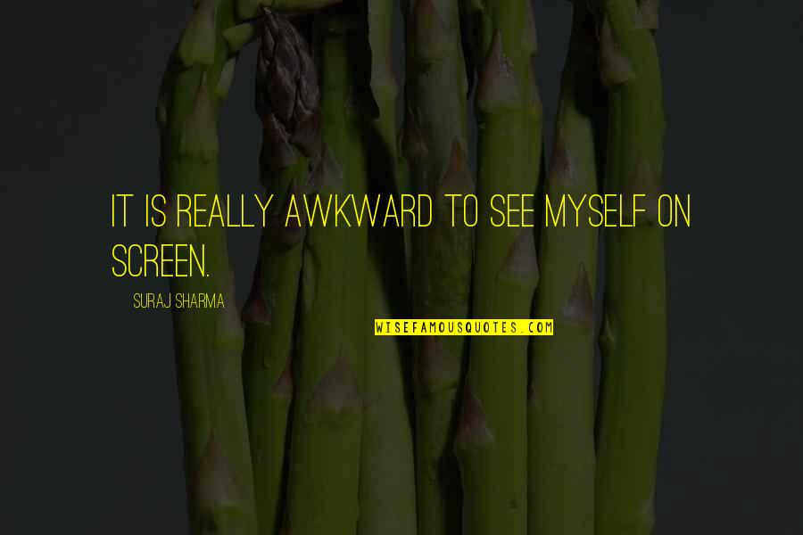 200909 Quotes By Suraj Sharma: It is really awkward to see myself on 200909 Quotes By Suraj Sharma: It is really awkward to see myself on