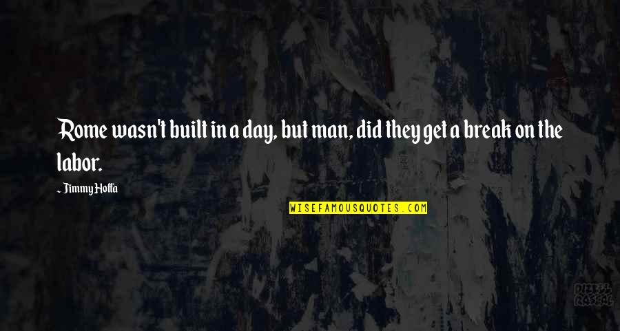 2009s550 Quotes By Jimmy Hoffa: Rome wasn't built in a day, but man,